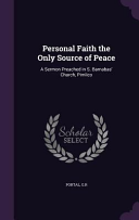 Personal Faith the Only Source of Peace: A Sermon Preached in S. Barnabas' Church, Pimlico
