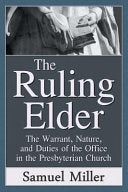 Ruling Elder: The Warrant, Nature, and Duties of the Office in the Presbyterian Church