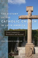 History of the Catholic Church in Latin America: From Conquest to Revolution and Beyond