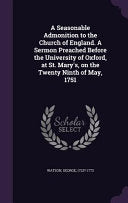Seasonable Admonition to the Church of England. A Sermon Preached Before the University of Oxford, at St. Mary's, on the Twenty Ninth of May, 1751