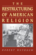 Restructuring of American Religion: Society and Faith Since World War II