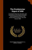 Presbyterian Digest of 1898: A Compend of the Acts, Decisions, and Deliverances of the General Assembly of the Presbyterian Church in the United St