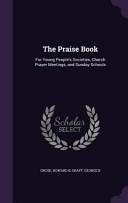 Praise Book: For Young People's Societies, Church Prayer Meetings, and Sunday Schools