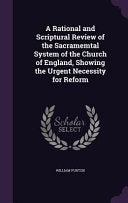 Rational and Scriptural Review of the Sacramemtal System of the Church of England, Showing the Urgent Necessity for Reform