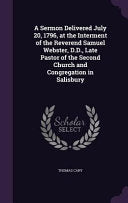 Sermon Delivered July 20, 1796, at the Interment of the Reverend Samuel Webster, D.D., Late Pastor of the Second Church and Congregation in Salisbury