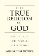 True Religion of God: His Church His People His Worship