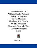 Pastoral Letter Of William Meade, Assistant Bishop Of Virginia: To The Ministers, Members, And Friends, Of The Protestant Episcopal Church In The Dioc