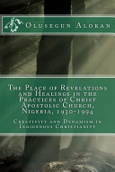 Place of Revelations and Healings in the Practices of Christ Apostolic Church, Nigeria, 1930-1994: Creativity and Dynamism in Indigenous Christianity