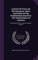 Series Of Tracts On The Doctrines, Order, And Polity Of The Presbyterian Church In The United States Of America: Embracing Several On Practical Subjec