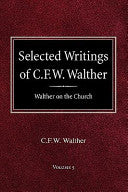 Selected Writings of C.F.W. Walther Volume 5 Walther on the Church