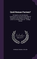 Quid Romae Faciam?: No Need to Join the Romish Communion on Account of the Want of Discipline in the Church of England: a Letter to a Frie