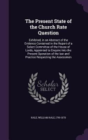 Present State of the Church Rate Question: Exhibited, in an Abstract of the Evidence Contained in the Report of a Select Committee of the House of Lor