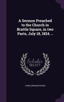 Sermon Preached to the Church in Brattle Square, in two Parts, July 18, 1824. ..