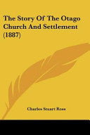 Story Of The Otago Church And Settlement (1887)