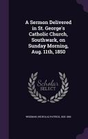 Sermon Delivered in St. George's Catholic Church, Southwark, on Sunday Morning, Aug. 11th, 1850