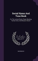 Social Hymn And Tune Book: For The Lecture Room, Prayer Meeting, Family Circle, And Mission Church
