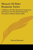 Memoir Of Elder Benjamin Taylor: A Minister Of The Christian Connection, And Pastor Of The Bethel Church In Providence, Rhode Island (1850)