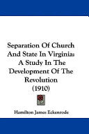 Separation Of Church And State In Virginia: A Study In The Development Of The Revolution (1910)