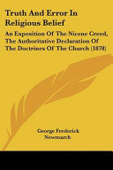 Truth And Error In Religious Belief: An Exposition Of The Nicene Creed, The Authoritative Declaration Of The Doctrines Of The Church (1878)