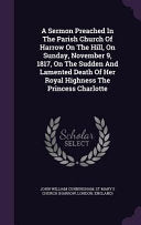 Sermon Preached In The Parish Church Of Harrow On The Hill, On Sunday, November 9, 1817, On The Sudden And Lamented Death Of Her Royal Highness The Pr