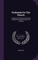 Psalmody For The Church: A Collection Of Psalms And Hymns Adapted For Public Worship, And Arranged