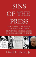 Sins of the Press: The Untold Story of The Boston Globe's Reporting on Sex Abuse in the Catholic Church