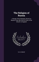 Religion of Russia: A Study of the Orthodox Church in Russia, From the Point of View of the Church in England