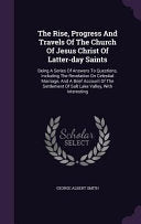 Rise, Progress And Travels Of The Church Of Jesus Christ Of Latter-day Saints: Being A Series Of Answers To Questions, Including The Revelation On Cel