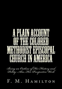 Plain Account of the Colored Methodist Episcopal Church in America: Being an Outline of Her History and Polity; Also, Her Prospective Work