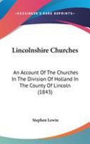 Lincolnshire Churches: An Account Of The Churches In The Division Of Holland In The County Of Lincoln (1843)