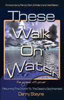 These Walk On Water: Returning The Church To The Destiny God Intended - The Gospel with Power