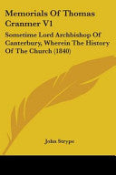 Memorials Of Thomas Cranmer V1: Sometime Lord Archbishop Of Canterbury, Wherein The History Of The Church (1840)