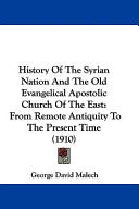 History Of The Syrian Nation And The Old Evangelical Apostolic Church Of The East: From Remote Antiquity To The Present Time (1910)