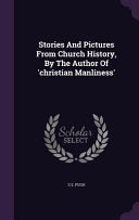 Stories And Pictures From Church History, By The Author Of 'christian Manliness'