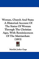 Woman, Church And State: A Historical Account Of The Status Of Woman Through The Christian Ages, With Reminiscences Of The Matriarchate (1893)