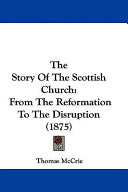 Story Of The Scottish Church: From The Reformation To The Disruption (1875)