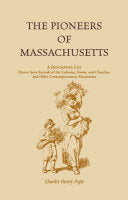 Pioneers of Massachusetts, A Descriptive List, Drawn from Records of the Colonies, Towns, and Churches, and Other Contemporaneous Documents
