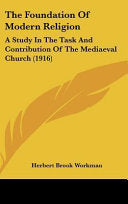 Foundation Of Modern Religion: A Study In The Task And Contribution Of The Mediaeval Church (1916)