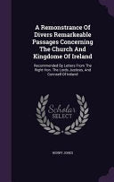 Remonstrance Of Divers Remarkeable Passages Concerning The Church And Kingdome Of Ireland: Recommended By Letters From The Right Hon. The Lords Justic