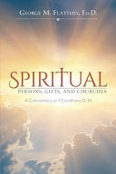Spiritual Persons, Gifts, and Churches: A Commentary on 1 Corinthians 12-14