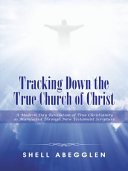 Tracking Down the True Church of Christ: A Modern Day Revelation of True Christianity as Manifested Through New Testament Scripture