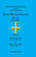 Indexes of Protestant Episcopal (Anglican) Church Registers of Prince George's County, 1686-1885. Volume 1: King George Parish (Records 1689-1801) & Q