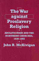 War Against Proslavery Religion: Abolitionism and the Northern Churches, 1830-1865