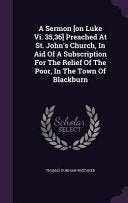 Sermon [on Luke Vi. 35,36] Preached At St. John's Church, In Aid Of A Subscription For The Relief Of The Poor, In The Town Of Blackburn