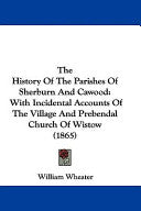 History Of The Parishes Of Sherburn And Cawood: With Incidental Accounts Of The Village And Prebendal Church Of Wistow (1865)