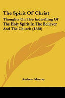 Spirit of Christ: Thoughts on the Indwelling of the Holy Spirit in the Believer and the Church (1888)