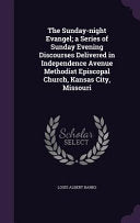 Sunday-night Evangel; a Series of Sunday Evening Discourses Delivered in Independence Avenue Methodist Episcopal Church, Kansas City, Missouri