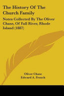History Of The Church Family: Notes Collected By The Oliver Chase, Of Fall River, Rhode Island (1887)