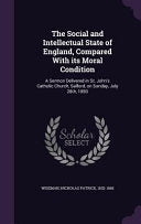 Social and Intellectual State of England, Compared With its Moral Condition: A Sermon Delivered in St. John's Catholic Church, Salford, on Sunday, Jul