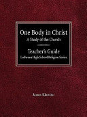 One Body in Christ A Study of the Church Teacher's Guide Lutheran High School Religion Series